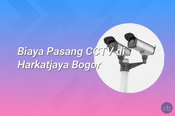 Biaya Pasang CCTV di Harkatjaya Bogor