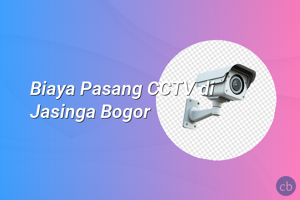 Biaya Pasang CCTV di Jasinga Bogor