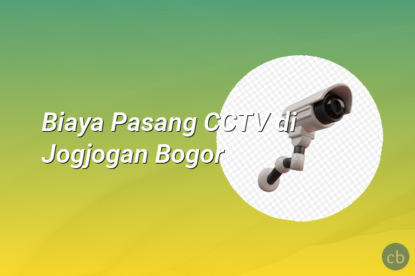 Biaya Pasang CCTV di Jogjogan Bogor
