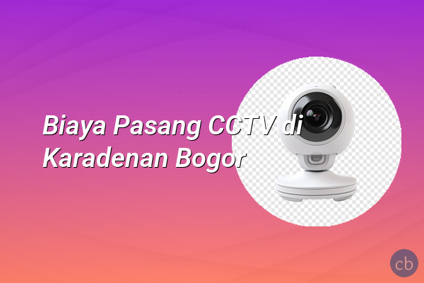 Biaya Pasang CCTV di Karadenan Bogor