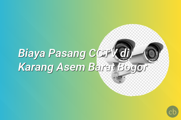 Biaya Pasang CCTV di Karang Asem Barat Bogor