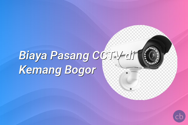 Biaya Pasang CCTV di Kemang Bogor