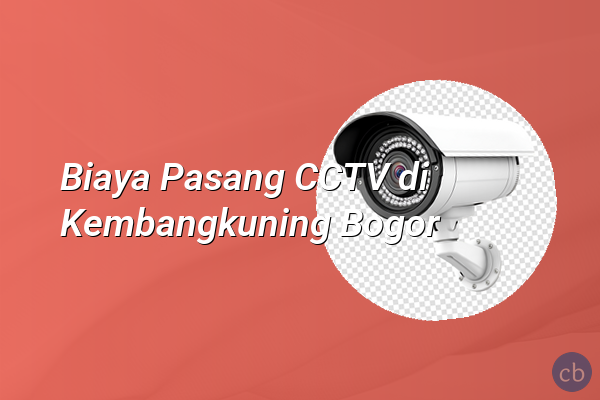 Biaya Pasang CCTV di Kembangkuning Bogor