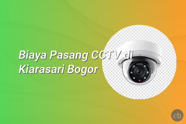 Biaya Pasang CCTV di Kiarasari Bogor