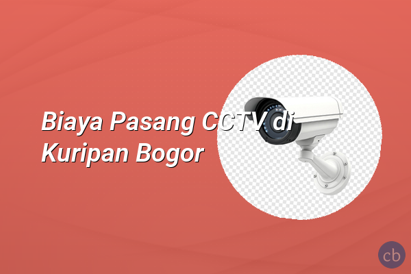 Biaya Pasang CCTV di Kuripan Bogor