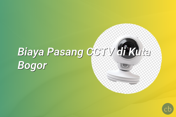 Biaya Pasang CCTV di Kuta Bogor