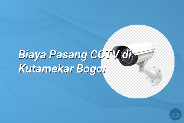 Biaya Pasang CCTV di Kutamekar Bogor