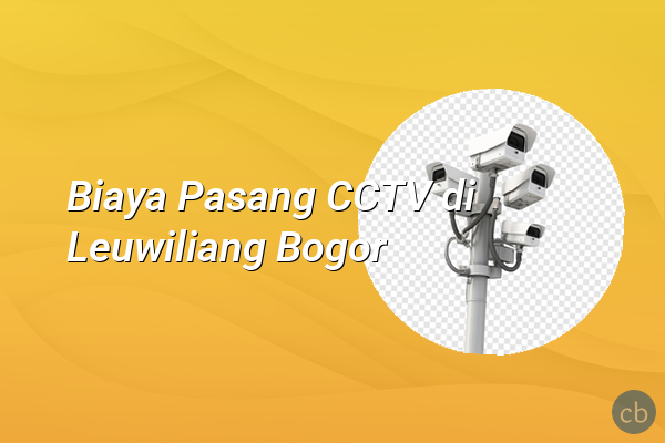 Biaya Pasang CCTV di Leuwiliang Bogor