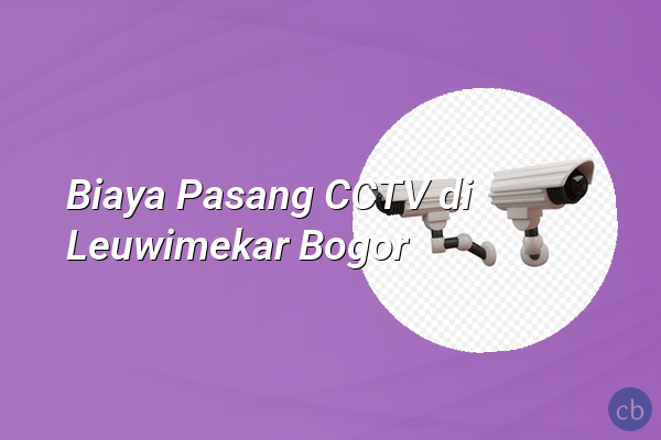 Biaya Pasang CCTV di Leuwimekar Bogor