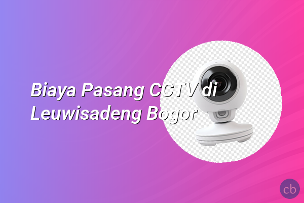 Biaya Pasang CCTV di Leuwisadeng Bogor