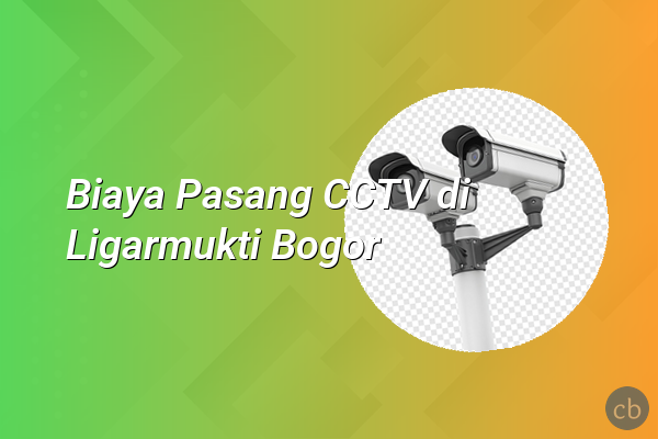 Biaya Pasang CCTV di Ligarmukti Bogor