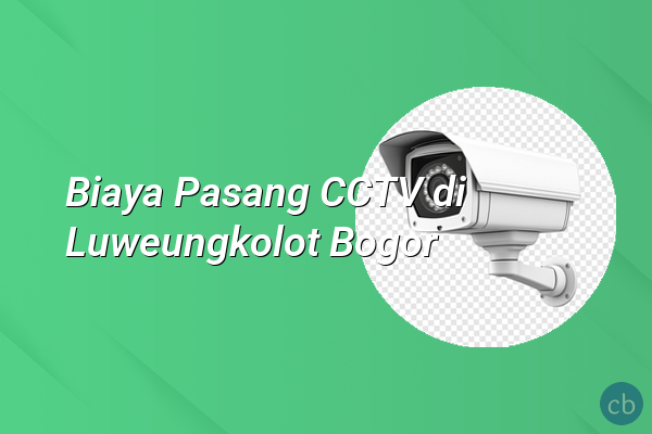 Biaya Pasang CCTV di Luweungkolot Bogor