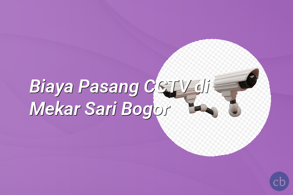 Biaya Pasang CCTV di Mekar Sari Bogor