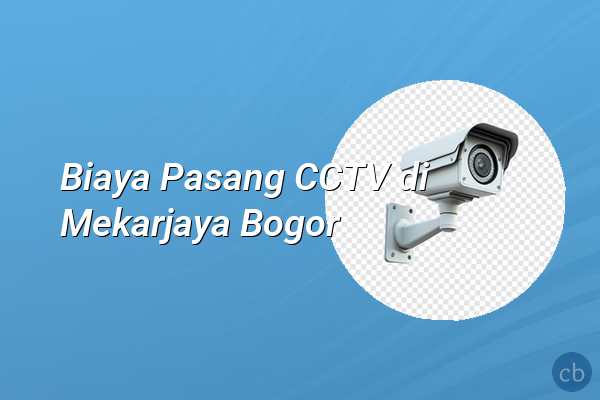 Biaya Pasang CCTV di Mekarjaya Bogor