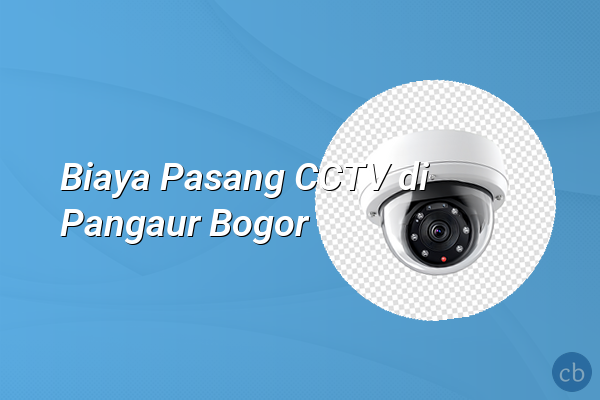 Biaya Pasang CCTV di Pangaur Bogor