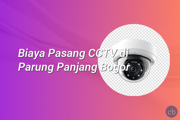 Biaya Pasang CCTV di Parung Panjang Bogor