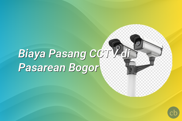 Biaya Pasang CCTV di Pasarean Bogor