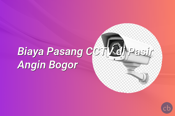 Biaya Pasang CCTV di Pasir Angin Bogor