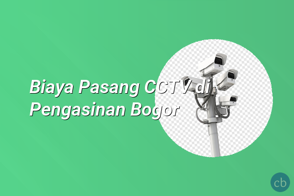 Biaya Pasang CCTV di Pengasinan Bogor