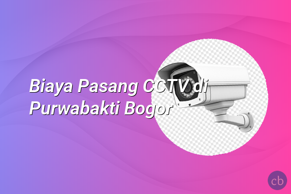 Biaya Pasang CCTV di Purwabakti Bogor