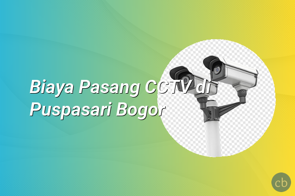 Biaya Pasang CCTV di Puspasari Bogor
