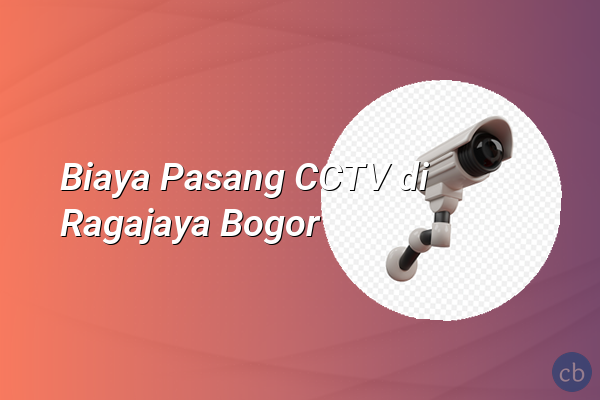 Biaya Pasang CCTV di Ragajaya Bogor