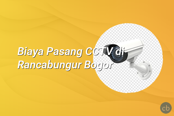 Biaya Pasang CCTV di Rancabungur Bogor