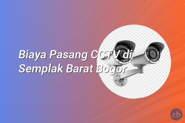 Biaya Pasang CCTV di Semplak Barat Bogor