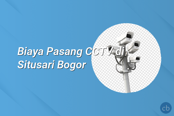 Biaya Pasang CCTV di Situsari Bogor