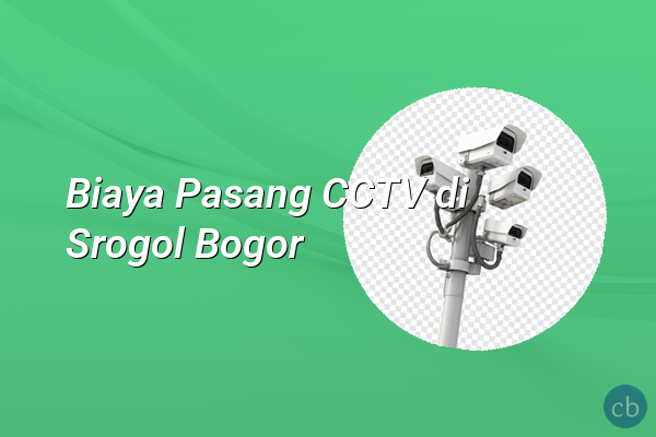 Biaya Pasang CCTV di Srogol Bogor
