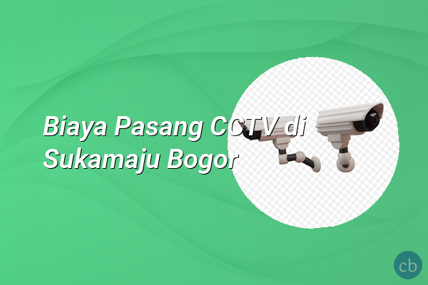 Biaya Pasang CCTV di Sukamaju Bogor