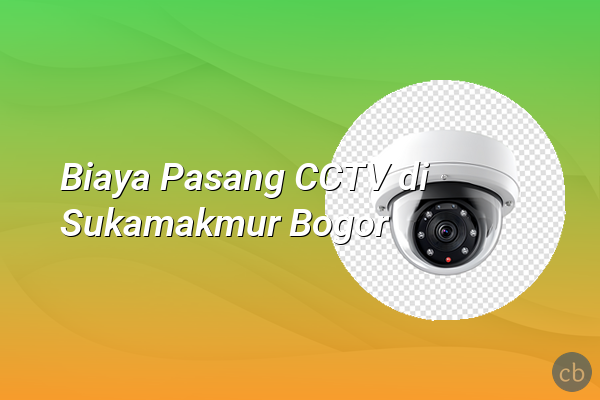 Biaya Pasang CCTV di Sukamakmur Bogor