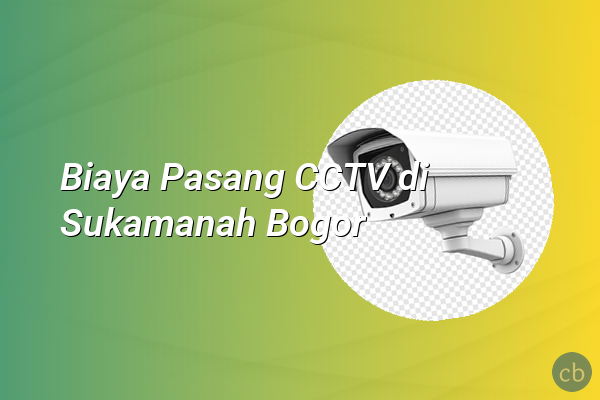 Biaya Pasang CCTV di Sukamanah Bogor
