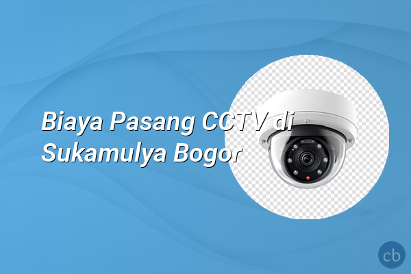 Biaya Pasang CCTV di Sukamulya Bogor