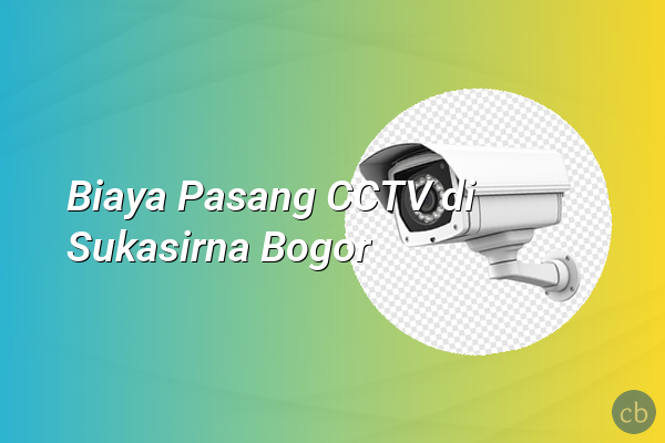 Biaya Pasang CCTV di Sukasirna Bogor