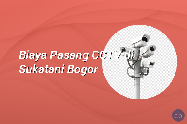 Biaya Pasang CCTV di Sukatani Bogor
