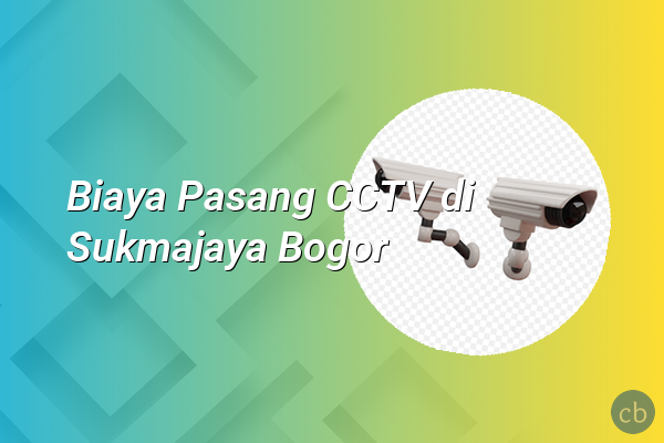 Biaya Pasang CCTV di Sukmajaya Bogor
