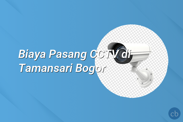 Biaya Pasang CCTV di Tamansari Bogor