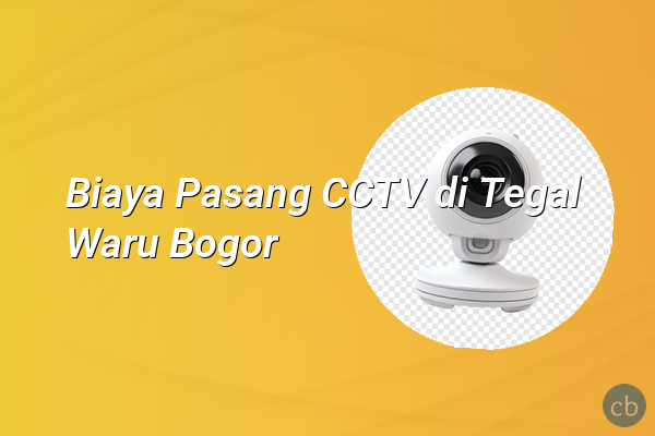 Biaya Pasang CCTV di Tegal Waru Bogor