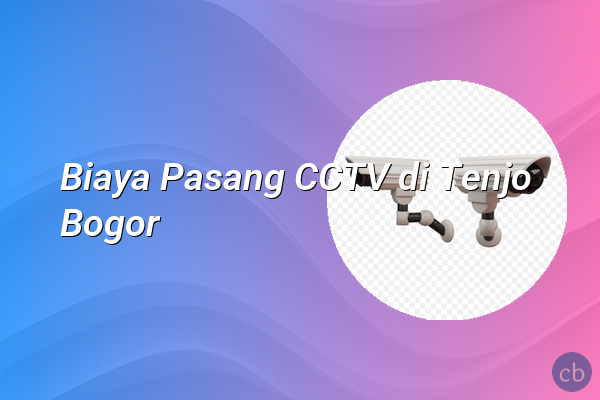 Biaya Pasang CCTV di Tenjo Bogor