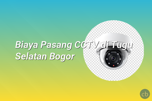 Biaya Pasang CCTV di Tugu Selatan Bogor