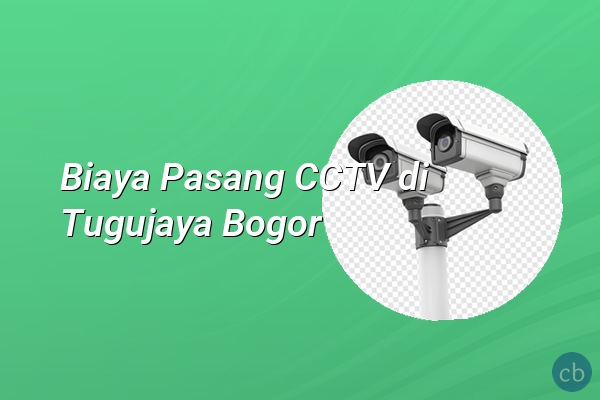 Biaya Pasang CCTV di Tugujaya Bogor