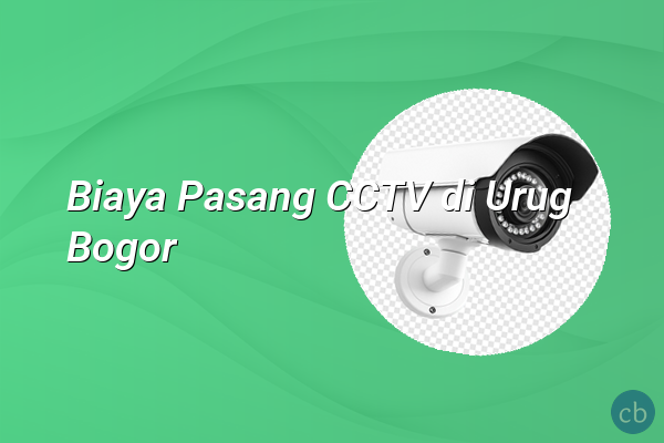 Biaya Pasang CCTV di Urug Bogor
