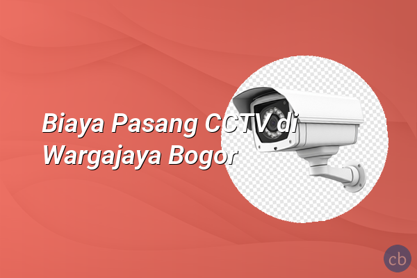 Biaya Pasang CCTV di Wargajaya Bogor
