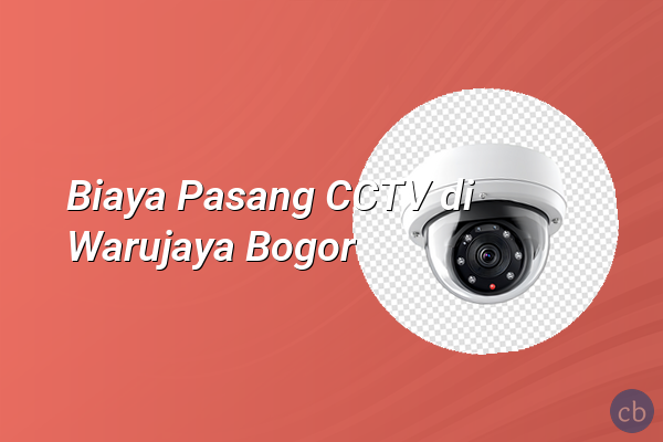 Biaya Pasang CCTV di Warujaya Bogor