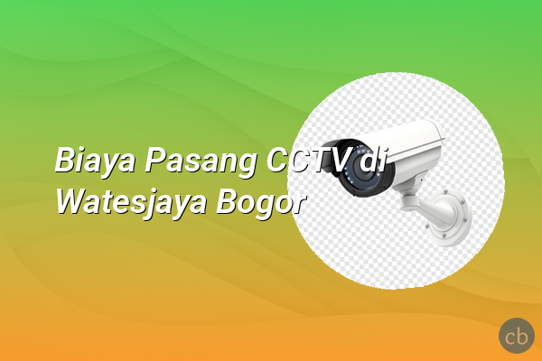 Biaya Pasang CCTV di Watesjaya Bogor