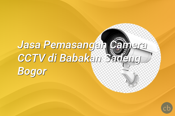 Jasa Pemasangan Camera CCTV di Babakan Sadeng Bogor