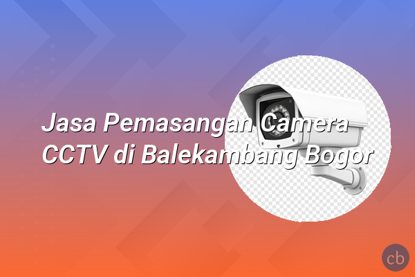 Jasa Pemasangan Camera CCTV di Balekambang Bogor