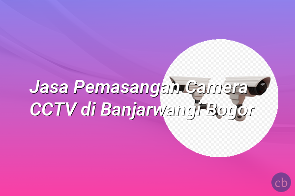 Jasa Pemasangan Camera CCTV di Banjarwangi Bogor