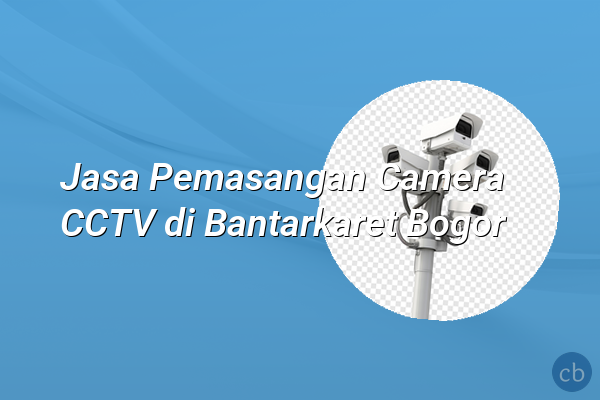 Jasa Pemasangan Camera CCTV di Bantarkaret Bogor